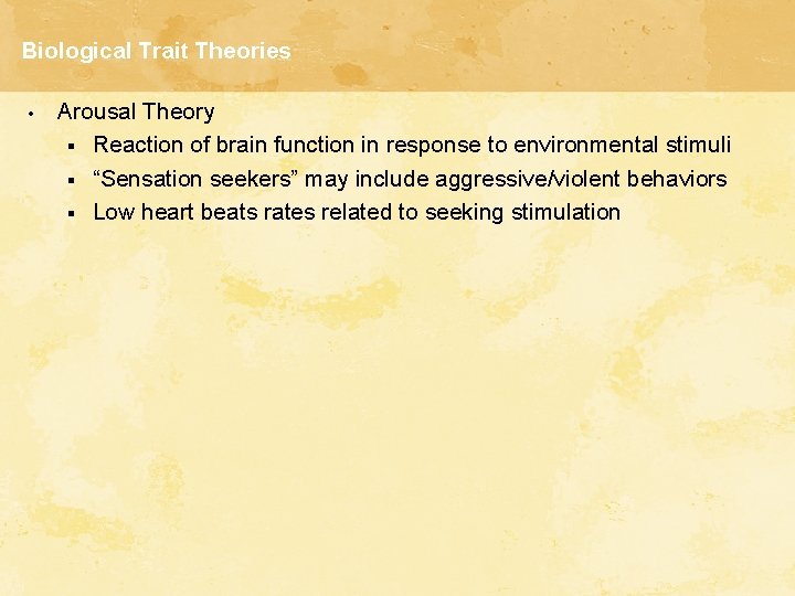 Biological Trait Theories • Arousal Theory § Reaction of brain function in response to