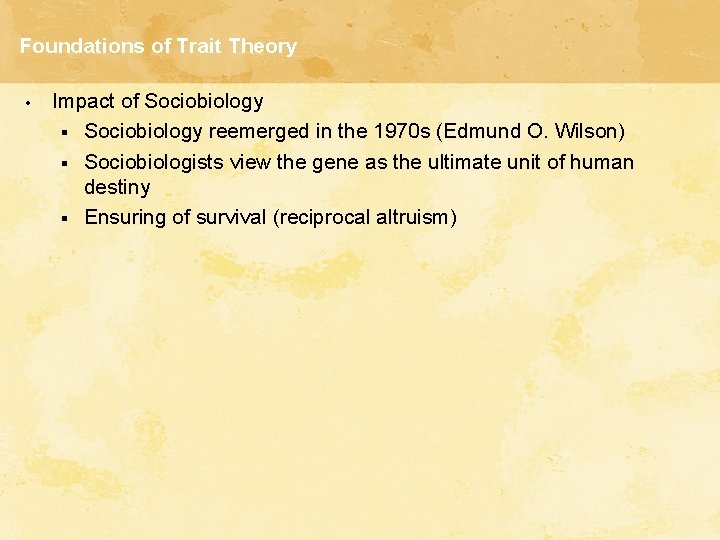 Foundations of Trait Theory • Impact of Sociobiology § Sociobiology reemerged in the 1970