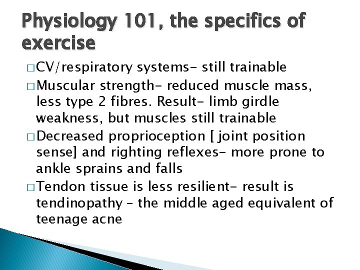 Physiology 101, the specifics of exercise � CV/respiratory systems- still trainable � Muscular strength-