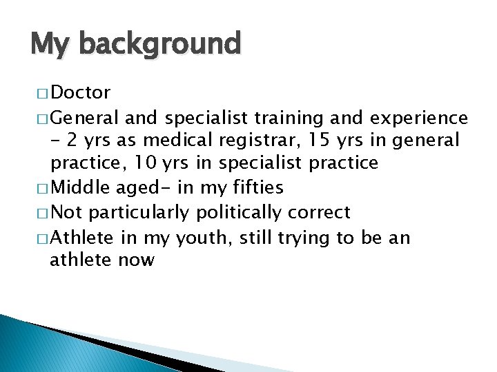 My background � Doctor � General and specialist training and experience - 2 yrs