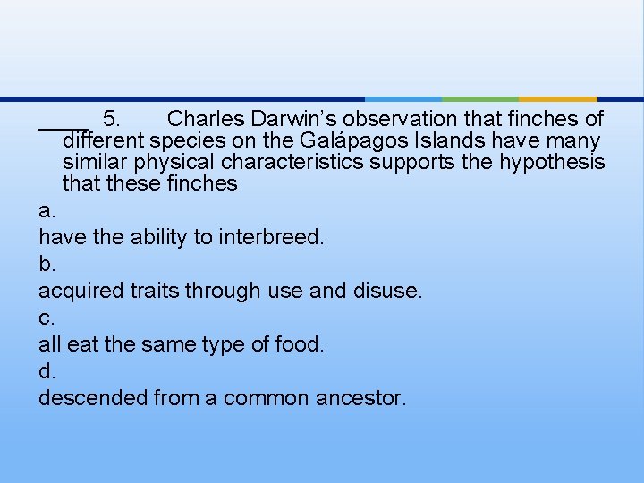 ____ 5. Charles Darwin’s observation that finches of different species on the Galápagos Islands