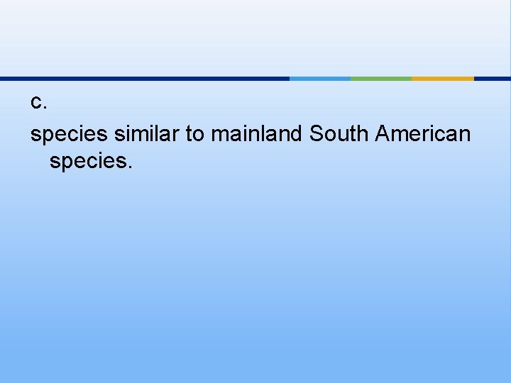 c. species similar to mainland South American species. 