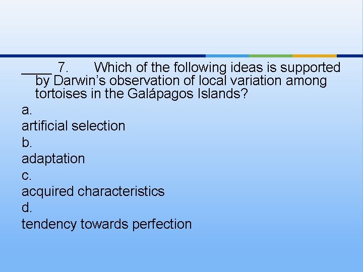 ____ 7. Which of the following ideas is supported by Darwin’s observation of local