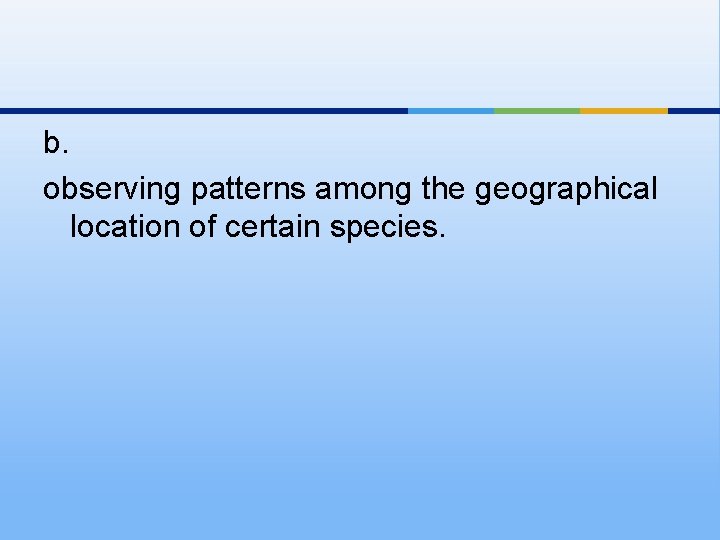 b. observing patterns among the geographical location of certain species. 