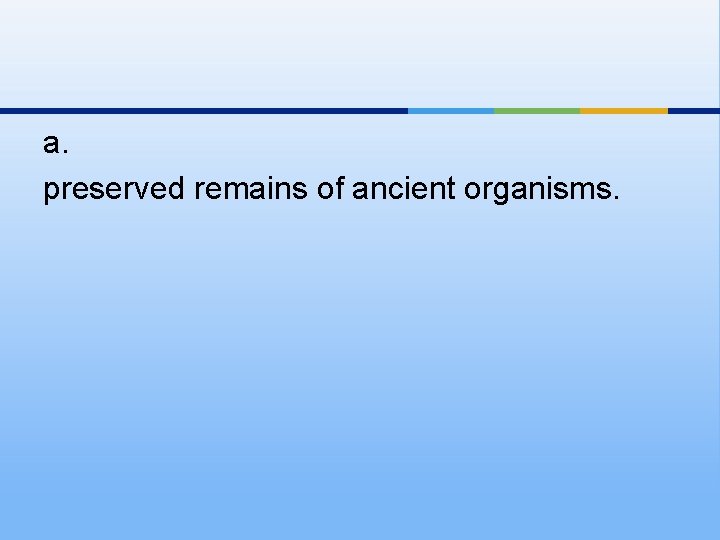 a. preserved remains of ancient organisms. 