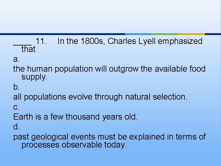 ____ 11. In the 1800 s, Charles Lyell emphasized that a. the human population