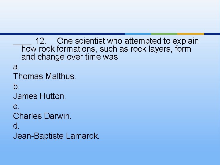 ____ 12. One scientist who attempted to explain how rock formations, such as rock