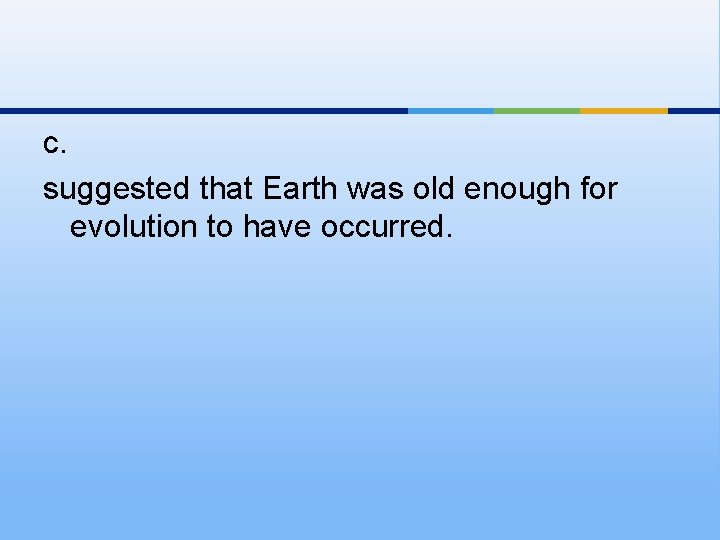 c. suggested that Earth was old enough for evolution to have occurred. 