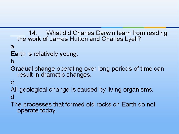____ 14. What did Charles Darwin learn from reading the work of James Hutton