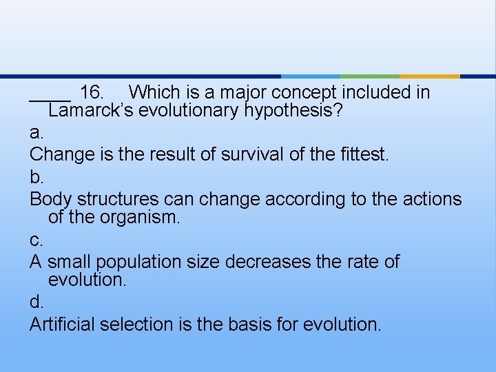 ____ 16. Which is a major concept included in Lamarck’s evolutionary hypothesis? a. Change