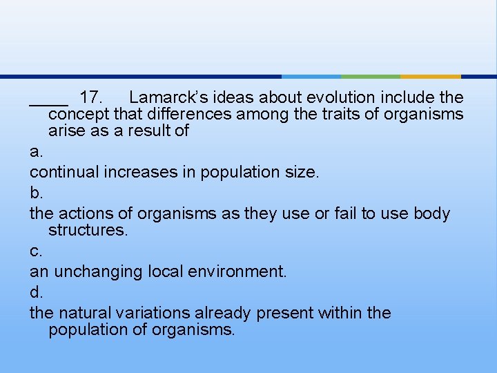 ____ 17. Lamarck’s ideas about evolution include the concept that differences among the traits