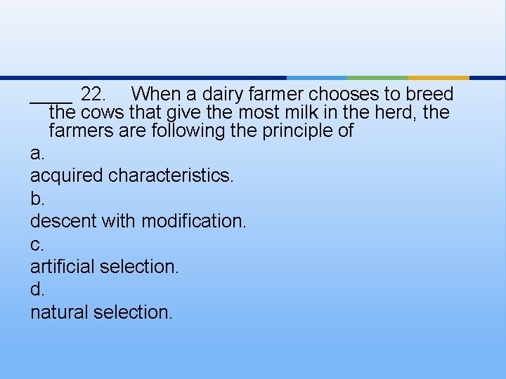____ 22. When a dairy farmer chooses to breed the cows that give the