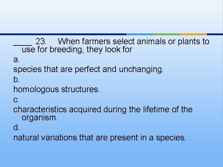____ 23. When farmers select animals or plants to use for breeding, they look