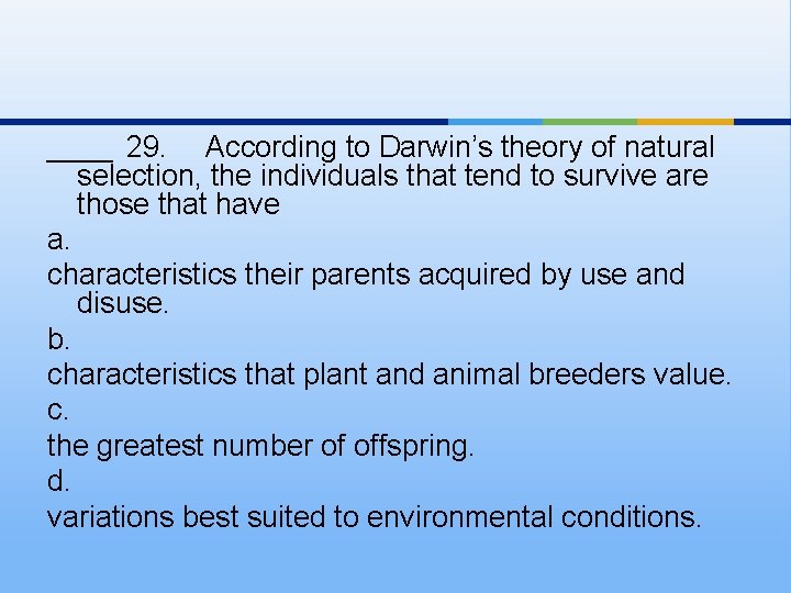 ____ 29. According to Darwin’s theory of natural selection, the individuals that tend to