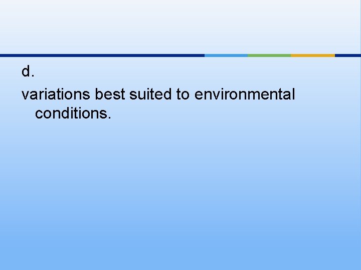 d. variations best suited to environmental conditions. 