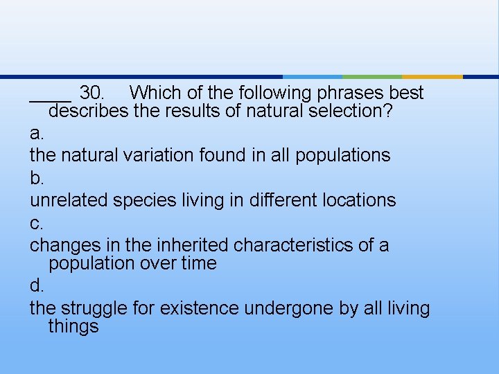 ____ 30. Which of the following phrases best describes the results of natural selection?