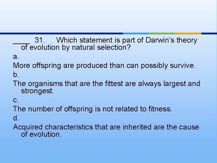 ____ 31. Which statement is part of Darwin’s theory of evolution by natural selection?