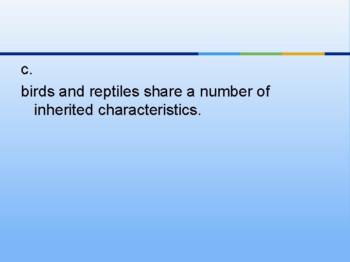 c. birds and reptiles share a number of inherited characteristics. 