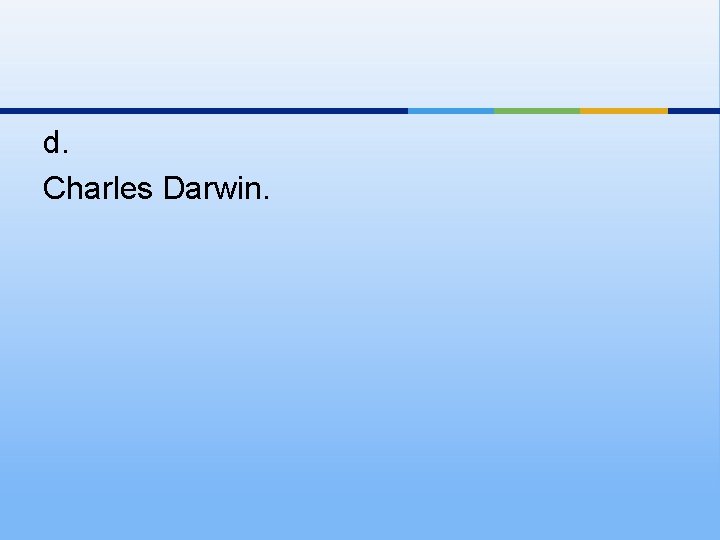 d. Charles Darwin. 