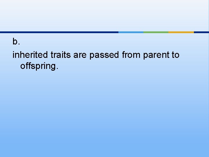 b. inherited traits are passed from parent to offspring. 
