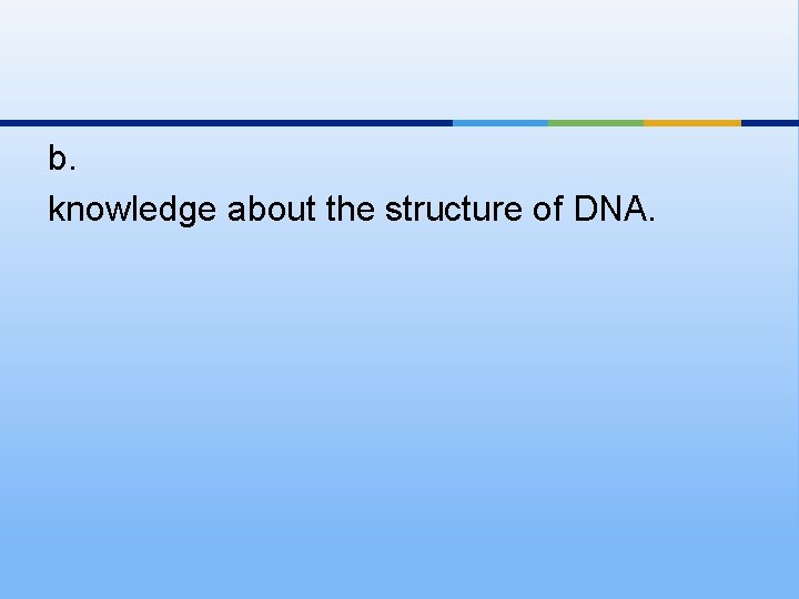b. knowledge about the structure of DNA. 