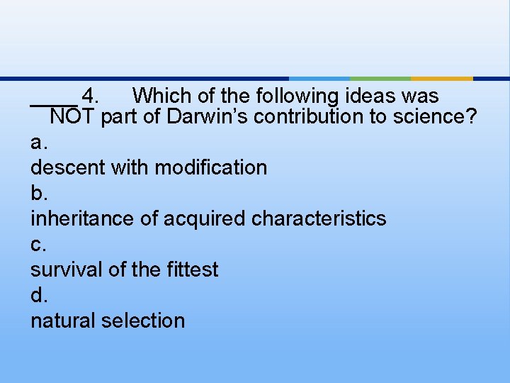 ____ 4. Which of the following ideas was NOT part of Darwin’s contribution to