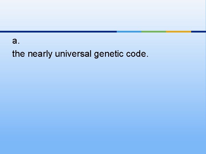 a. the nearly universal genetic code. 