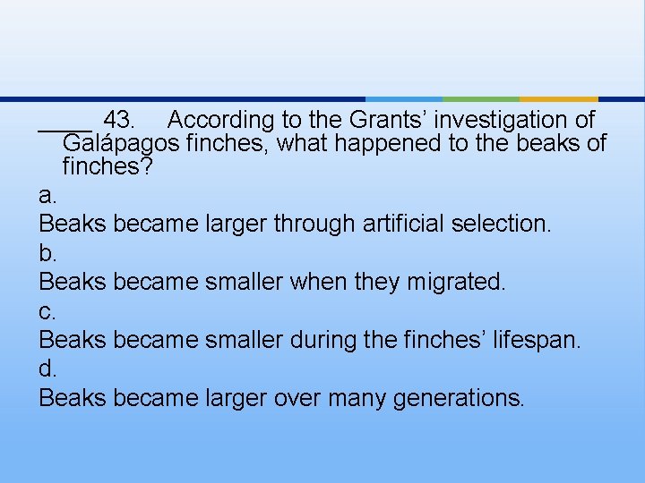 ____ 43. According to the Grants’ investigation of Galápagos finches, what happened to the