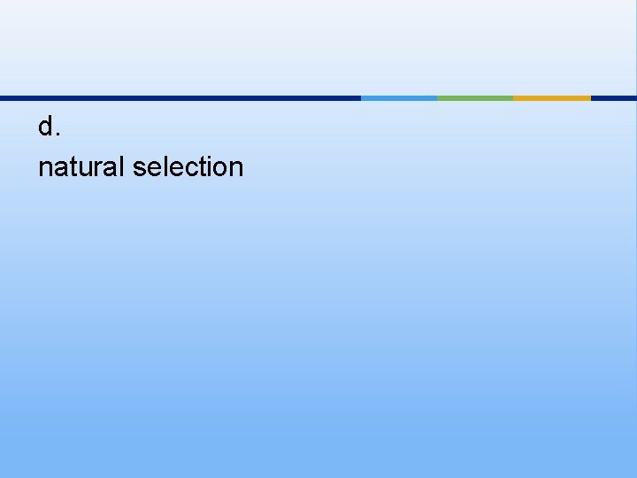 d. natural selection 