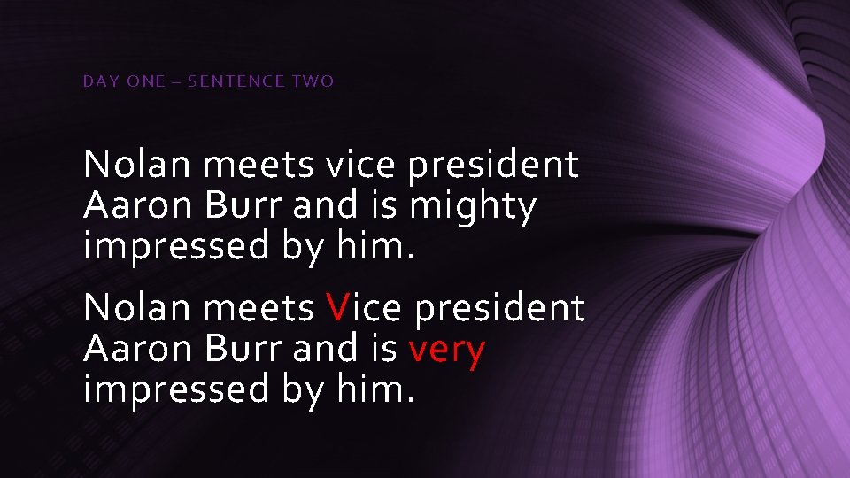 DAY ONE – SENTE NCE TWO Nolan meets vice president Aaron Burr and is