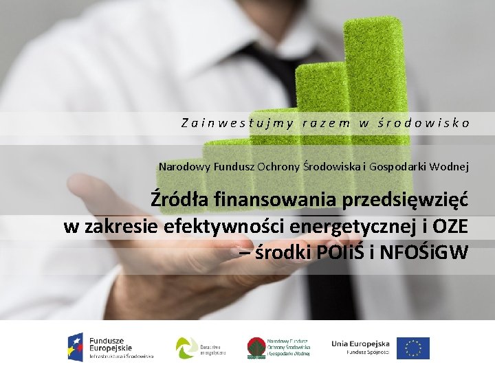 Zainwestujmy razem w środowisko Narodowy Fundusz Ochrony Środowiska i Gospodarki Wodnej Źródła finansowania przedsięwzięć