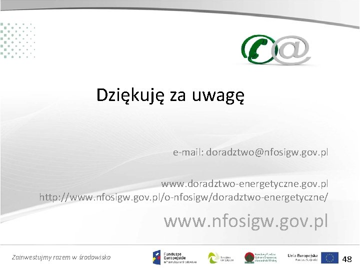 Dziękuję za uwagę e-mail: doradztwo@nfosigw. gov. pl www. doradztwo-energetyczne. gov. pl http: //www. nfosigw.