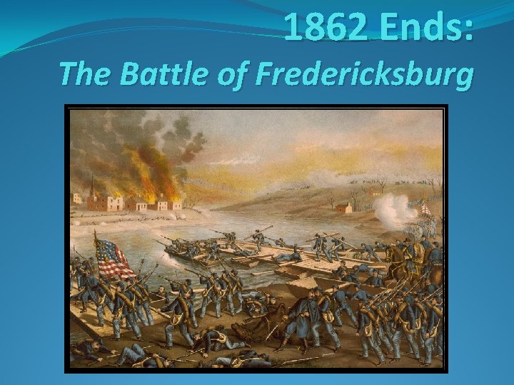 1862 Ends: The Battle of Fredericksburg 