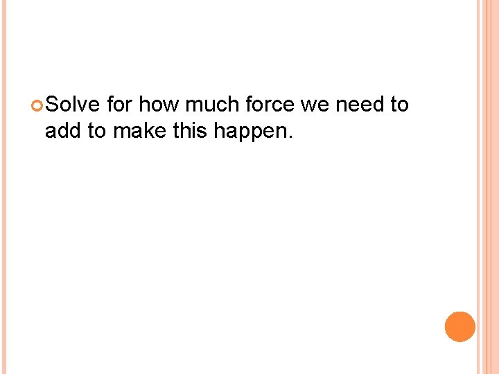  Solve for how much force we need to add to make this happen.