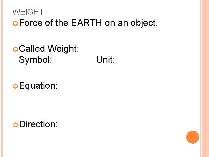 WEIGHT Force of the EARTH on an object. Called Weight: Symbol: Equation: Direction: Unit: