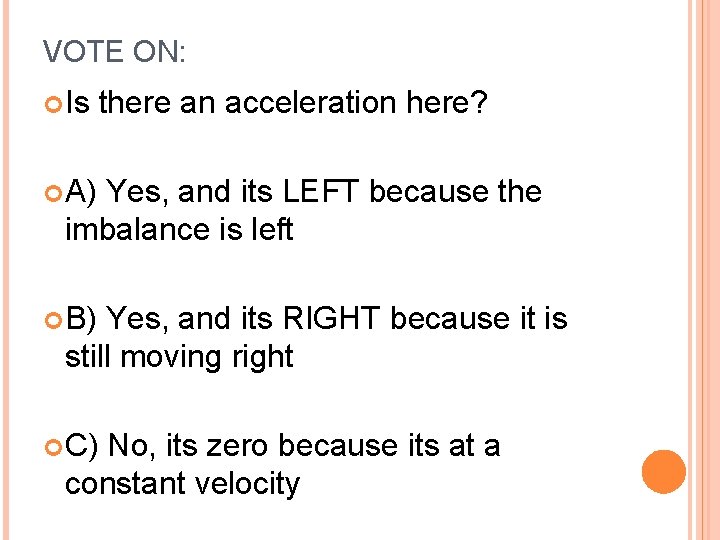 VOTE ON: Is there an acceleration here? A) Yes, and its LEFT because the