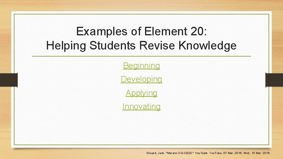 Examples of Element 20: Helping Students Revise Knowledge Beginning Developing Applying Innovating Sheard, Jack. Examples of Element 20: Helping Students Revise Knowledge Beginning Developing Applying Innovating Sheard, Jack.