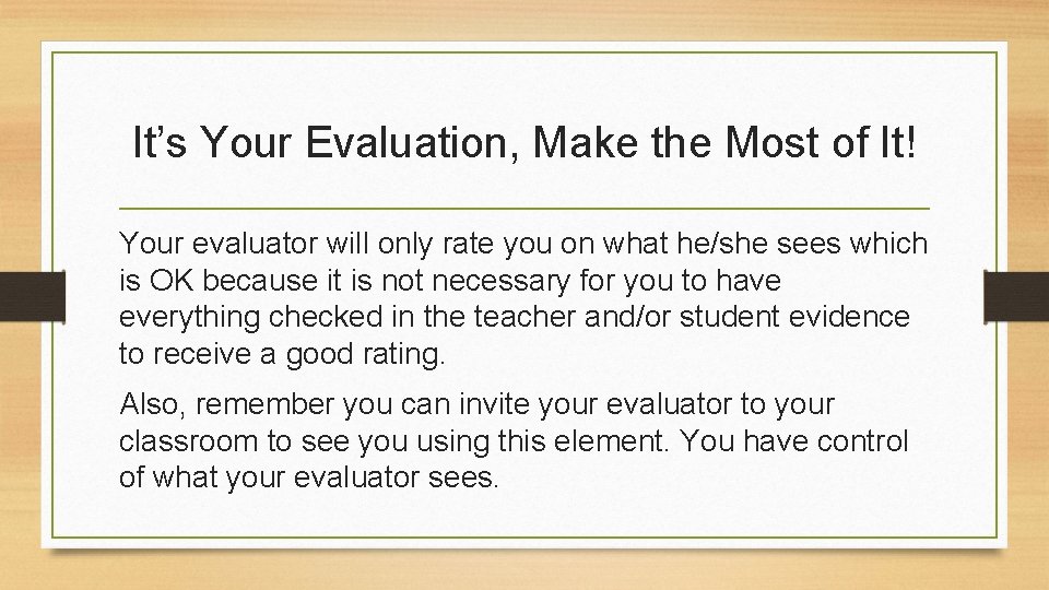 It’s Your Evaluation, Make the Most of It! Your evaluator will only rate you It’s Your Evaluation, Make the Most of It! Your evaluator will only rate you