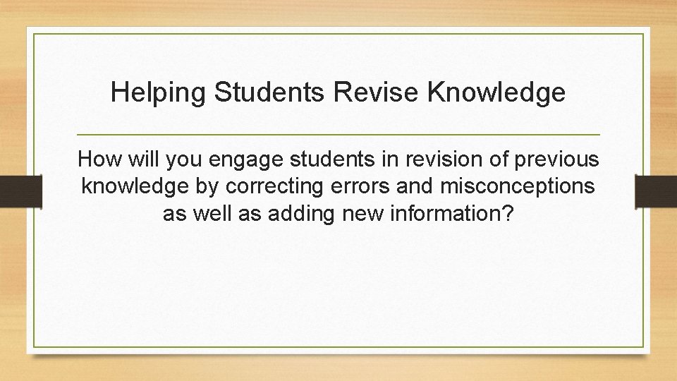 Helping Students Revise Knowledge How will you engage students in revision of previous knowledge Helping Students Revise Knowledge How will you engage students in revision of previous knowledge