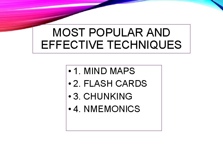 MOST POPULAR AND EFFECTIVE TECHNIQUES • 1. MIND MAPS • 2. FLASH CARDS •