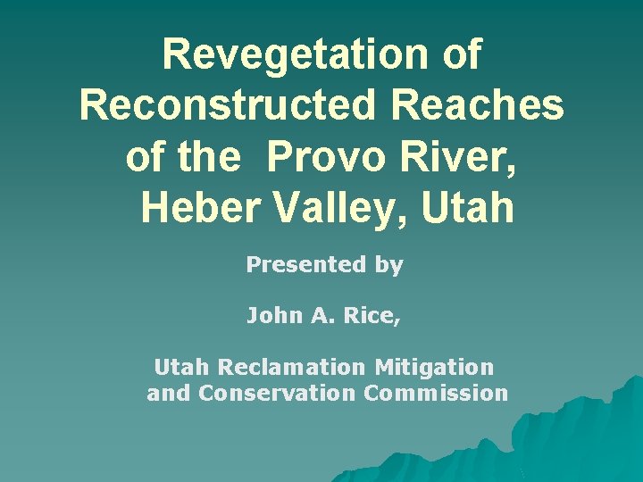 Revegetation of Reconstructed Reaches of the Provo River, Heber Valley, Utah Presented by John