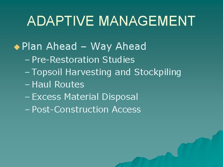 ADAPTIVE MANAGEMENT u Plan Ahead – Way Ahead – Pre-Restoration Studies – Topsoil Harvesting