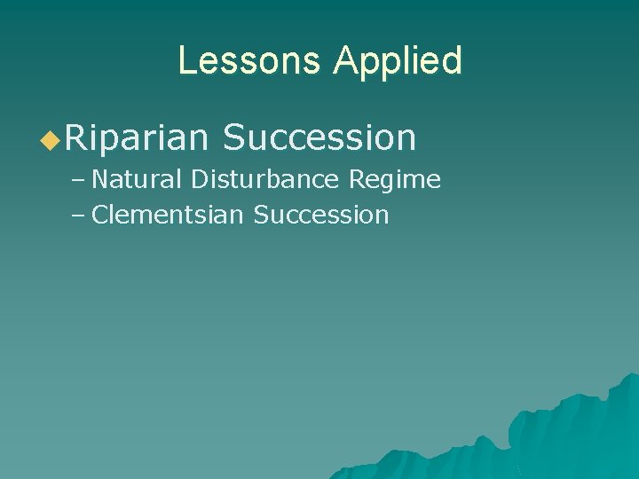 Lessons Applied u. Riparian Succession – Natural Disturbance Regime – Clementsian Succession 