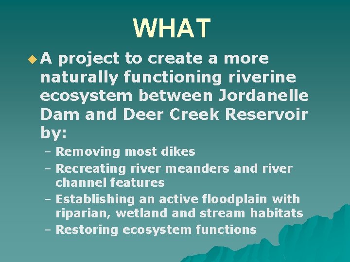 WHAT u. A project to create a more naturally functioning riverine ecosystem between Jordanelle