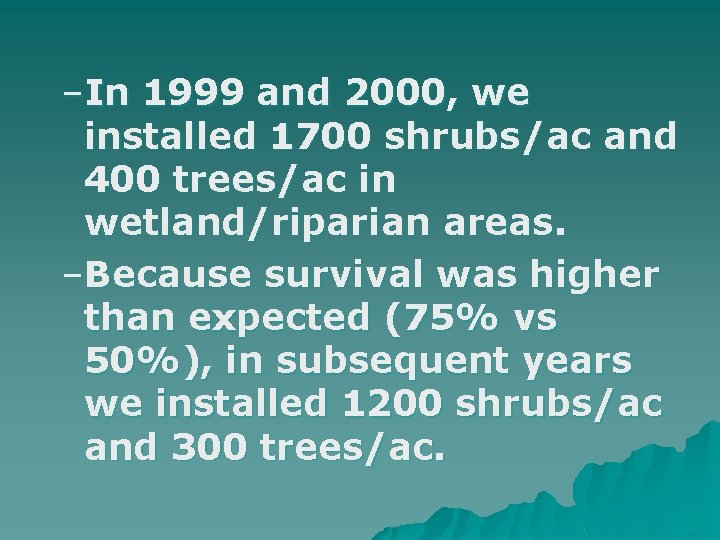 –In 1999 and 2000, we installed 1700 shrubs/ac and 400 trees/ac in wetland/riparian areas.