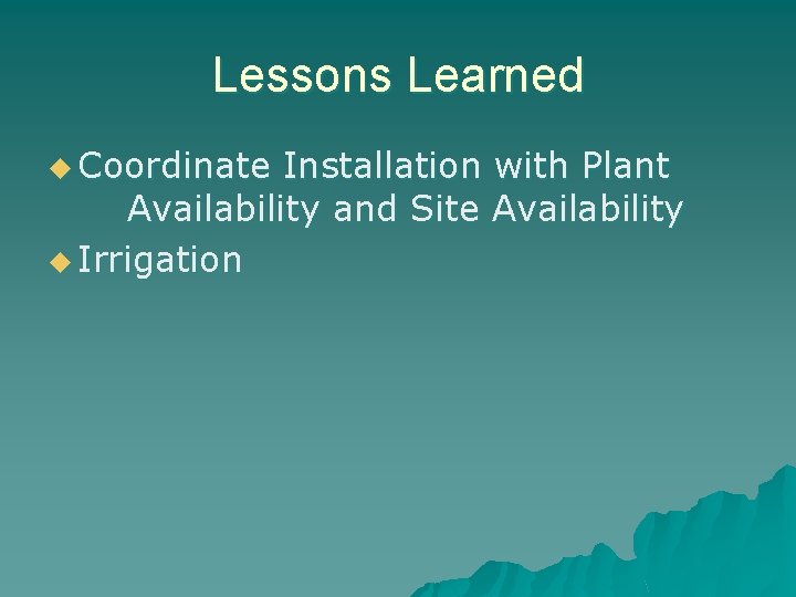 Lessons Learned u Coordinate Installation with Plant Availability and Site Availability u Irrigation 