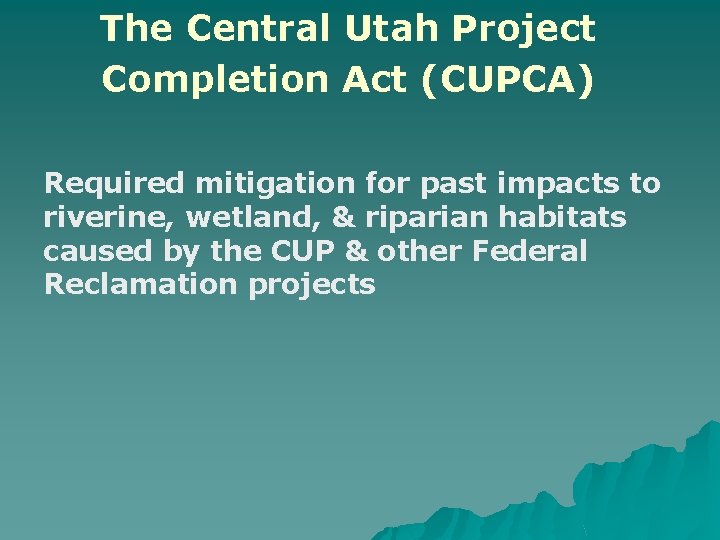 The Central Utah Project Completion Act (CUPCA) Required mitigation for past impacts to riverine,