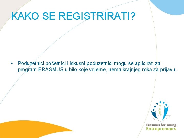 KAKO SE REGISTRIRATI? • Poduzetnici početnici i iskusni poduzetnici mogu se aplicirati za program