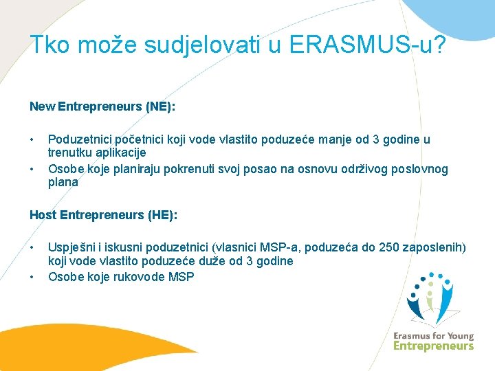 Tko može sudjelovati u ERASMUS-u? New Entrepreneurs (NE): • • Poduzetnici početnici koji vode