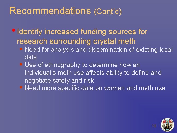 Recommendations (Cont’d) • Identify increased funding sources for research surrounding crystal meth § Need